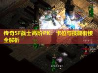 传奇SF战士高阶PK：卡位与技能衔接全解析
