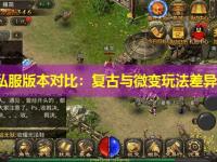 传奇私服版本对比：复古与微变玩法差异分析